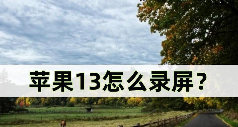 如何在iPhone13上设置录屏功能？遇到问题怎么解决？